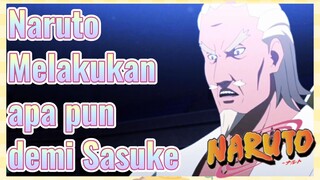 Naruto Melakukan apa pun demi Sasuke