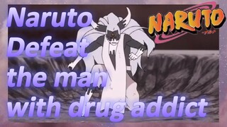 Naruto Defeat the man with drug addict