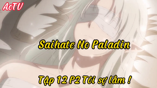 Saihate No Paladin_Tập 12 P2 Tôi sợ lắm !