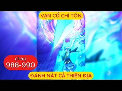 Vạn Cổ Chí Tôn Chap 988 - 989 - 990 | Đánh Nát Cả Thiên Địa