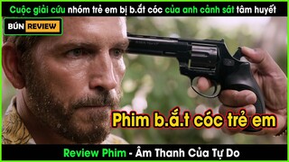 Anh cảnh sát tâm huyết quyết tâm giải cứu nhóm trẻ em bị b.ắ.t cóc - REVIEW PHIM: ÂM THANH CỦA TỰ DO