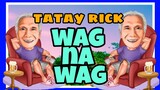 TATAY RICK:WAG NA WAG