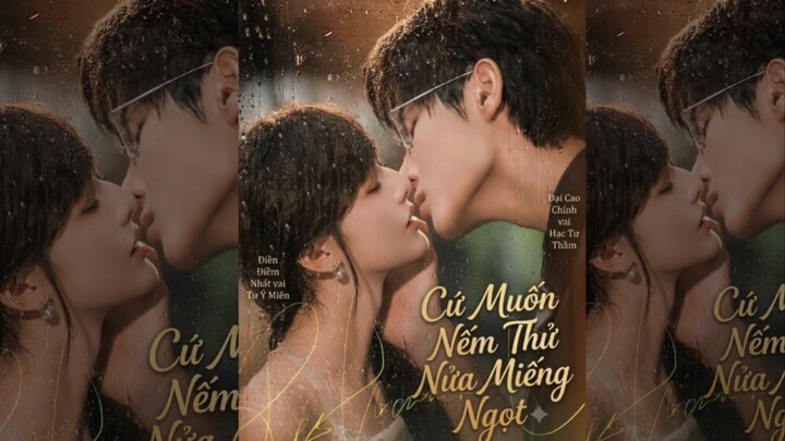 TRỌN BỘ [Cứ Muốn Nếm Thử Nửa Miếng Ngọt] Diễn Viên: Đại Cao Chính - Điền Điềm Nhất