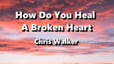 How Do You Heal A Broken Heart by:Chris Walker