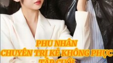 Phu Nhân Chuyên Trị Kẻ Không Phục ( Vương Bồi Diên , Lý Kha Dĩ ) Tập Cuối