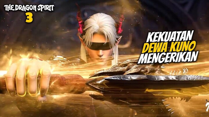 KEKUATAN DEWA KUNO MENGERIKAN - ALUR CERITA DONGHUA The Dragon Spirit EPISODE 3