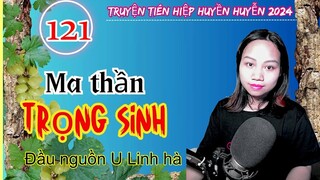 Đầu nguồn U Linh hà - Tập 121 - Ma thần trọng sinh| Truyện tiên hiệp huyền huyễn hay Kiếp tu chân