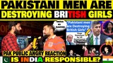 PAKISTANI MEN ARE DESTROYING BRITISH GIRLS | IS INDIA RESPONSIBLE? | PAKISTANI PUBLIC REACTION