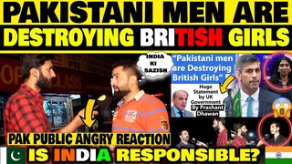 PAKISTANI MEN ARE DESTROYING BRITISH GIRLS | IS INDIA RESPONSIBLE? | PAKISTANI PUBLIC REACTION