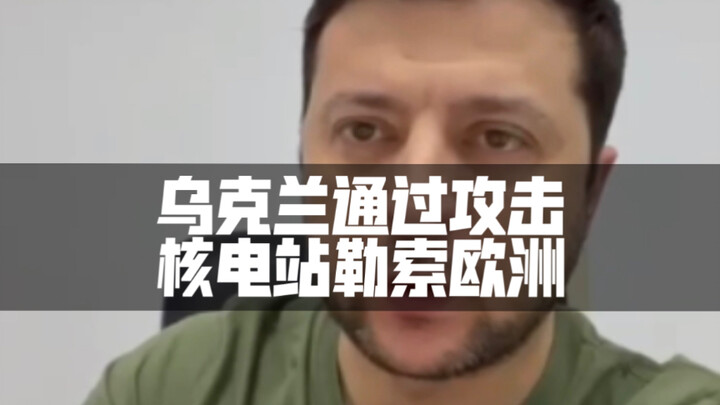 Ukraine Extorts Europe by Targeting Nuclear Power Plants