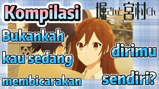 [Horimiya] Kompilasi | Bukankah kau sedang membicarakan dirimu sendiri?