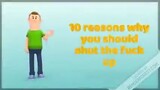 10 reason why u should shut tf up