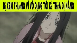 Bị Xem Thường Vì Vô Dụng Tôi Kế Thừa Dị Năng Phần 14 #animehaynhat