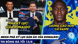 TIN BÓNG ĐÁ TỐI 13/08: Messi vượt kỷ lục bán áo của Ronaldo, Lukaku nhận lương cao hơn cả Kante!