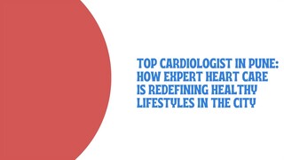 Top Cardiologist in Pune: How Expert Heart Care is Redefining Healthy Lifestyles in the City