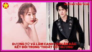 Dương Tử và Lâm Canh Tân lần đầu kết đôi trong ‘Thoát cốt hương’