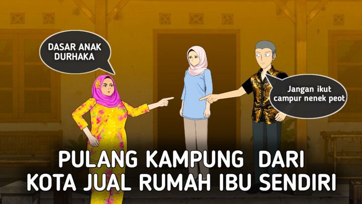 PULANG KAMPUNG DARI KOTA JUAL RUMAH IBU SENDIRI - DRAMA ANIMASI