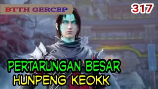 PERTARUNGAN BESAR! - HUNPENG KEOKK! MUNCULNYA IBLIS TUA KLAN HUN! - BTTH 317!