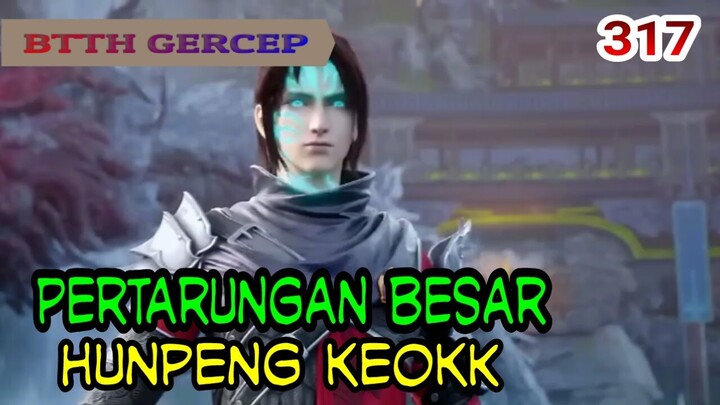 PERTARUNGAN BESAR! - HUNPENG KEOKK! MUNCULNYA IBLIS TUA KLAN HUN! - BTTH 317!