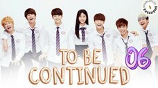 투 비 컨티뉴드 TO BE CONTINUED EP 6 ENG SUB