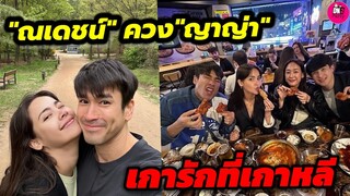 อร้าย! แท็กตรงใจไปเลย "ณเดชน์"ควง"ญาญ่า"เการักที่เกาหลี #ณเดชน์ญาญ่า