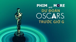 PHIM & MORE DỰ ĐOÁN OSCAR 2024 TRƯỚC GIỜ G