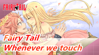 Fairy Tail|Natsu x Lucy - Whenever we touch [AMV]