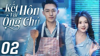 (Thuyết Minh) KẾT HÔN VỚI ÔNG CHÚ - Tập 02 | Phim Ngôn Tình Tổng Tài Cưng Chiều Vợ Hay Nhất 2024