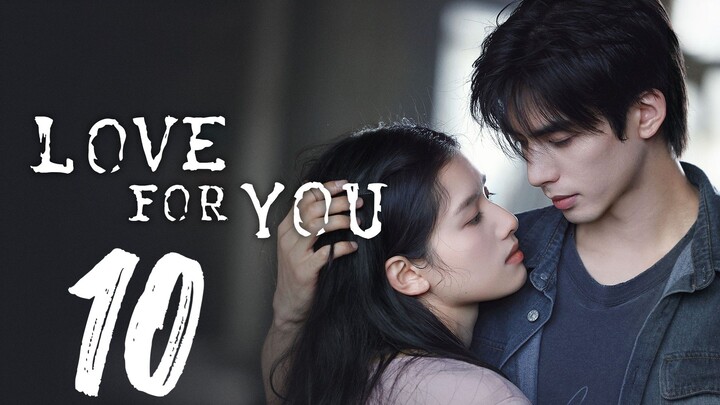 LOVE FOR YOU - EPISODE 10 [ENG SUB]