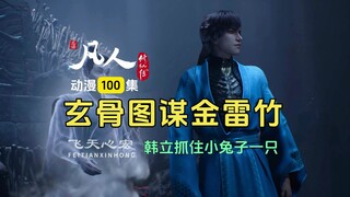 Congratulations to the 100th episode of the Mortal Animation. Xuan Gu takes action against Han Li in