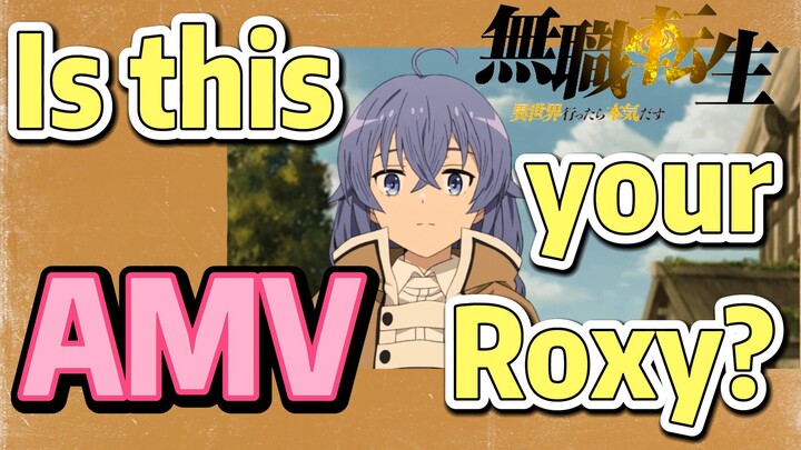 [Mushoku Tensei]  AMV | Is this your Roxy?