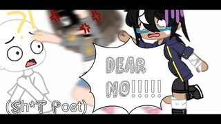 DEAR NO😭😭😭!!!!! (sh*t post)