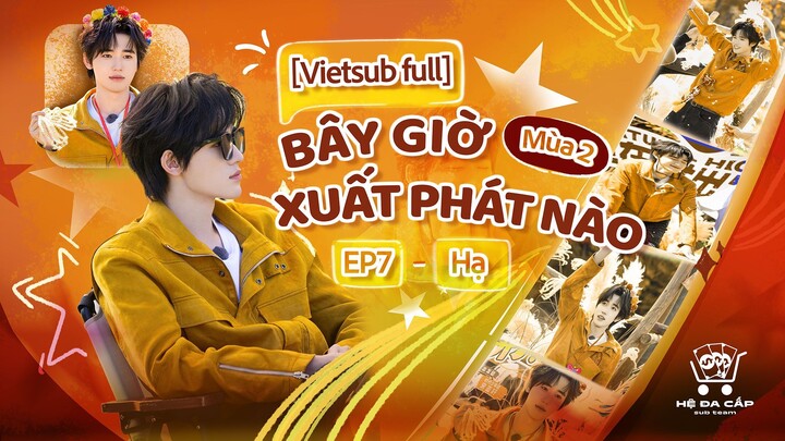 [Vietsub Full] Bây Giờ Xuất Phát Nào mùa 2 - Tống Á Hiên (EP7 Hạ)