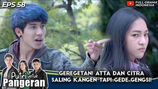 GEREGETAN! ATTA DAN CITRA SALING KANGEN TAPI KEGEDEAN GENGSI! - PUTRI UNTUK PANGERAN EPS 58