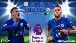 NHẬN ĐỊNH BÓNG ĐÁ | K+ trực tiếp Leicester vs Chelsea (19h30 ngày 20/11). Bóng đá Ngoại hạng Anh