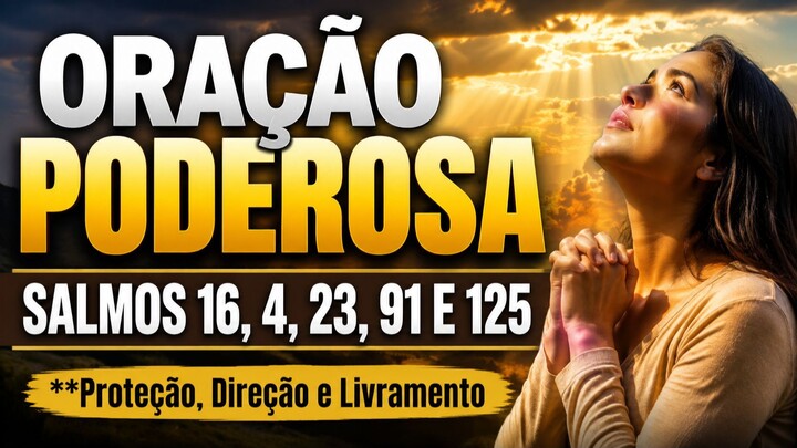 ORAÇÃO PODEROSA COM OS SALMOS 16, 4, 23, 91 E 125  Proteção, Paz, Direção e Livr