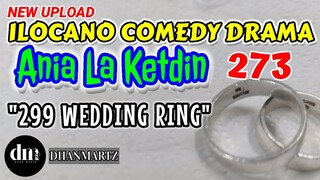 ILOCANO COMEDY DRAMA | 299 WEDDING RING | ANIA LA KETDIN 273 |  NEW UPLOAD