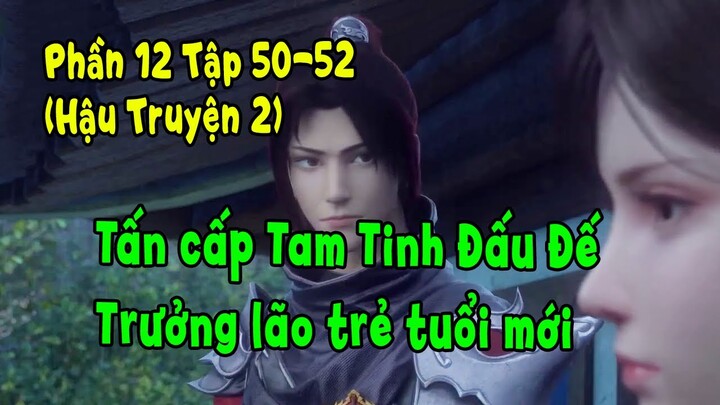 Đấu Phá Thương Khung Phần 12 Tập 50-52 (Hậu Truyện 2) | Tấn Cấp Tam Tinh Đấu Đế - Trưởng Lão Mới
