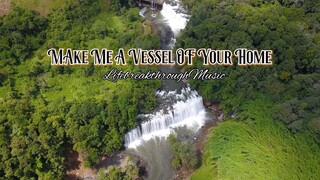 MAKE ME A VESSEL OF YOUR HOME