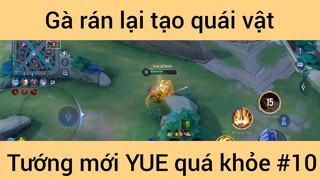 Gà rán lại tạo quái vật tướng mới YUE quá khỏe #10