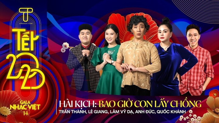 Hài kịch Tết Gala Nhạc Việt: Bao Giờ Con Lấy Chồng - Trấn Thành, Lê Giang, Lâm Vỹ Dạ, Anh Đức