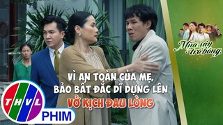 Vì an toàn của mẹ, Bảo bất đắc dĩ dựng lên vở kịch đau lòng | MÙA SẬY TRỔ BÔNG