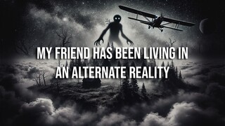 My friend has been living in an alternate reality! - Part 1