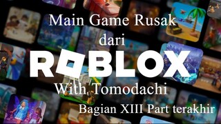 Main Game Rusak dari Roblox With Tomodachi Bagian XIII (Part terakhir)