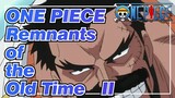 ONE PIECE|Remnants of the Old Time you can't afford to mess with! II