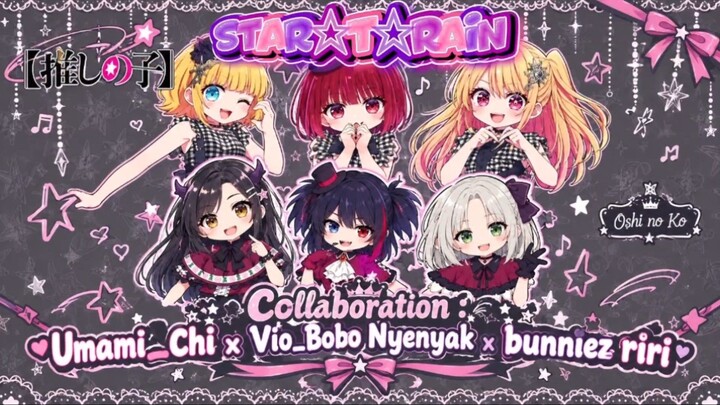 STAR ☆T☆RAIN [umami_chi x vio_bobo nyenyak x bunniez riri] Oshi no Ko B-Komachi theme song (SHORT)