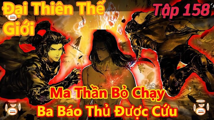 đại thiên thế giới tập 158 | ma thần bỏ chạy,ba báo thủ được cứu | 15 phút review