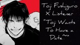 Toji Fushiguro X Listener (Jujutsu Kaisen) â€œToji Wants To Have a Date~â€�