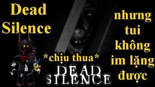 Dead Silence nhưng tui không thể im lặng nổi với cái game này! - chơi game kinh dị #3 - Dead Silence