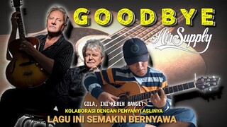 Collab Sama Vocalis Aslinya Cover Ini Jadi Makin Bernyawa | Alip Ba Ta - GOODBYE (AIR SUPPLY)